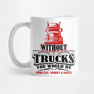 Without Trucks You Would Be Homeless Hungry & Naked Mug